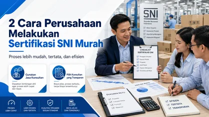 2 Cara Perusahaan Melakukan Sertifikasi SNI Murah